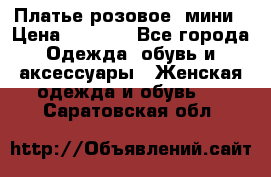 Платье розовое, мини › Цена ­ 1 500 - Все города Одежда, обувь и аксессуары » Женская одежда и обувь   . Саратовская обл.